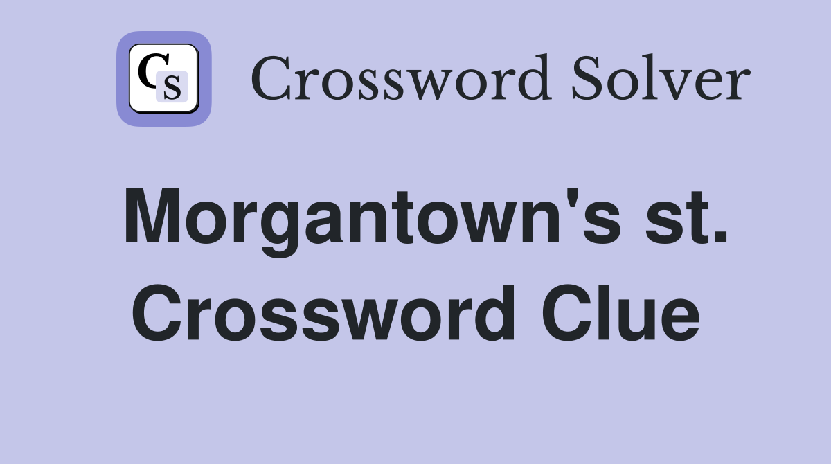 Morgantown's st. Crossword Clue