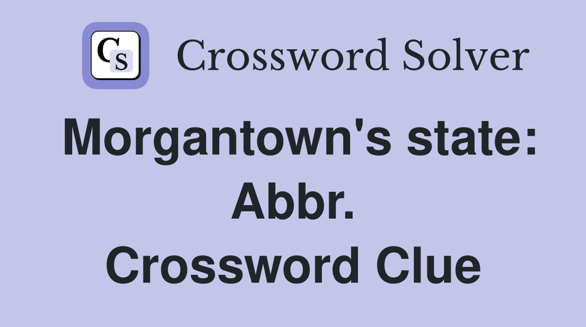 Morgantown's state: Abbr. Crossword Clue
