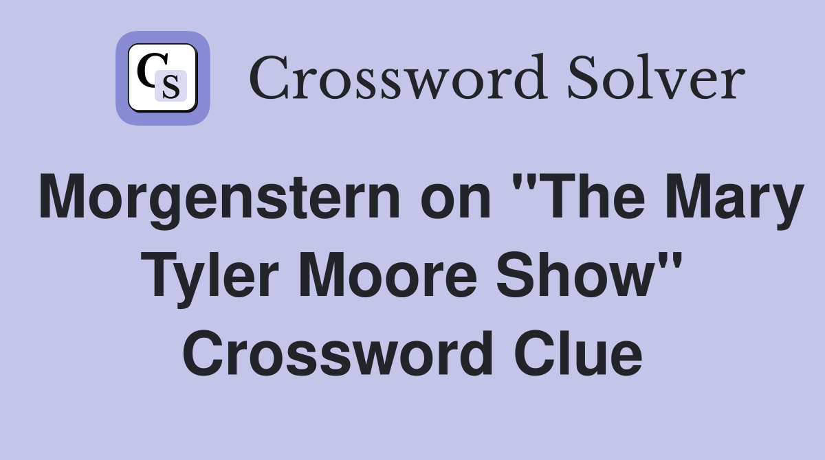 Morgenstern on "The Mary Tyler Moore Show" Crossword Clue