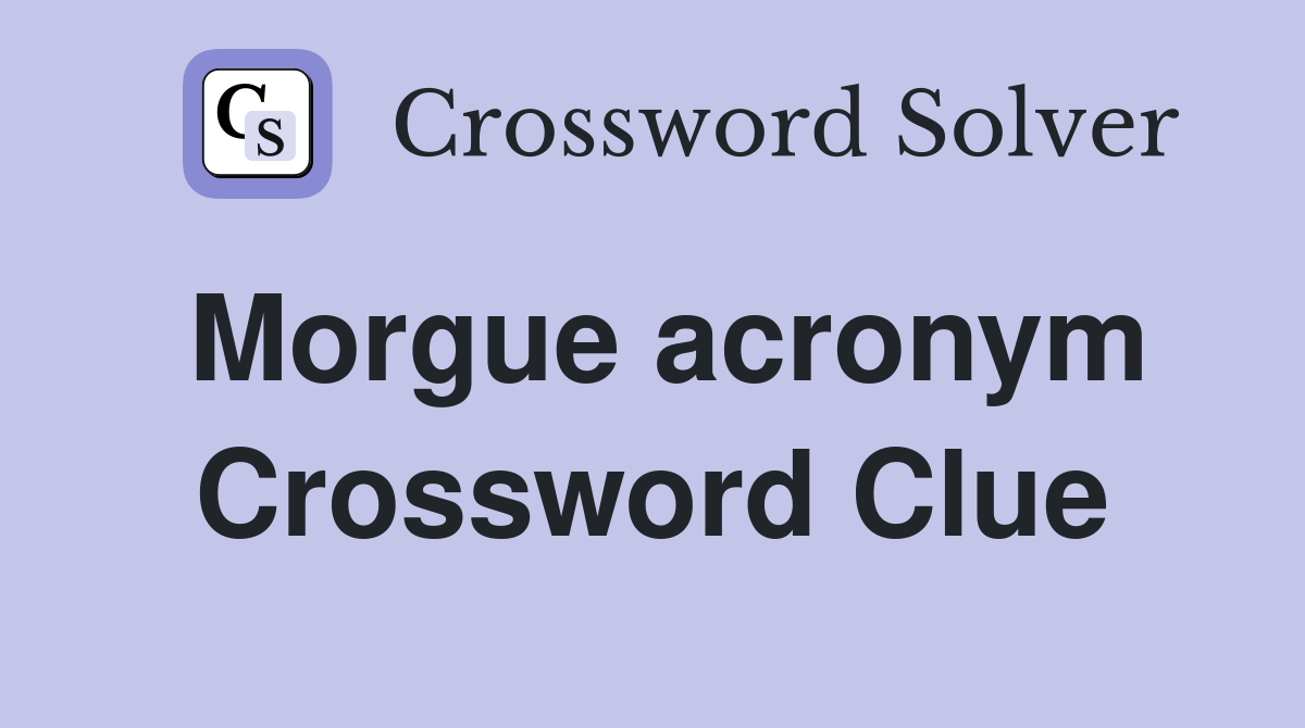 Morgue acronym Crossword Clue