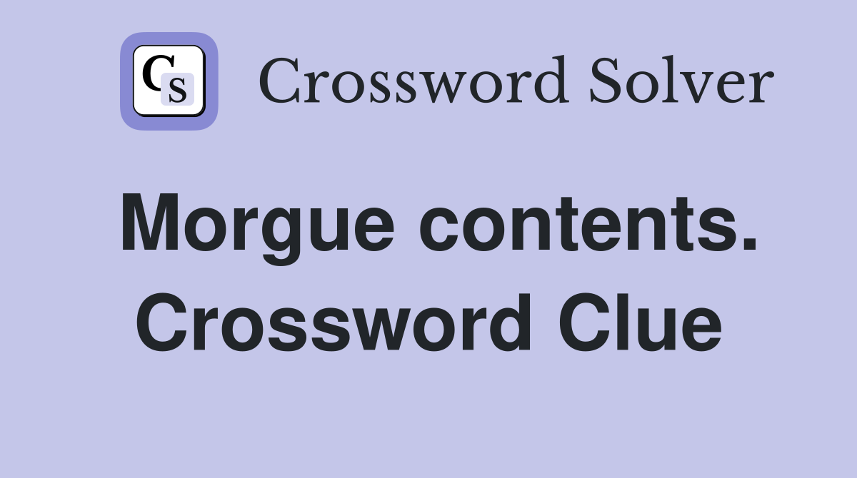 Morgue contents. Crossword Clue