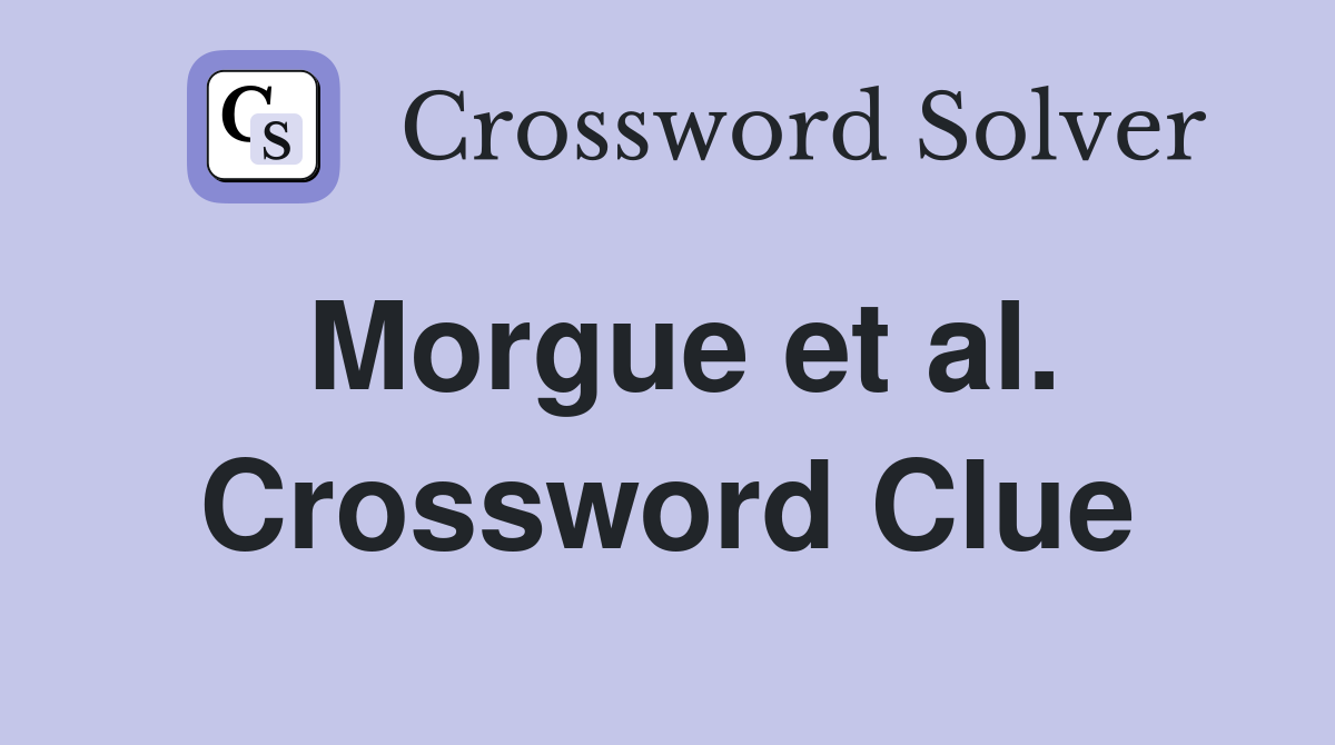 Morgue et al. Crossword Clue