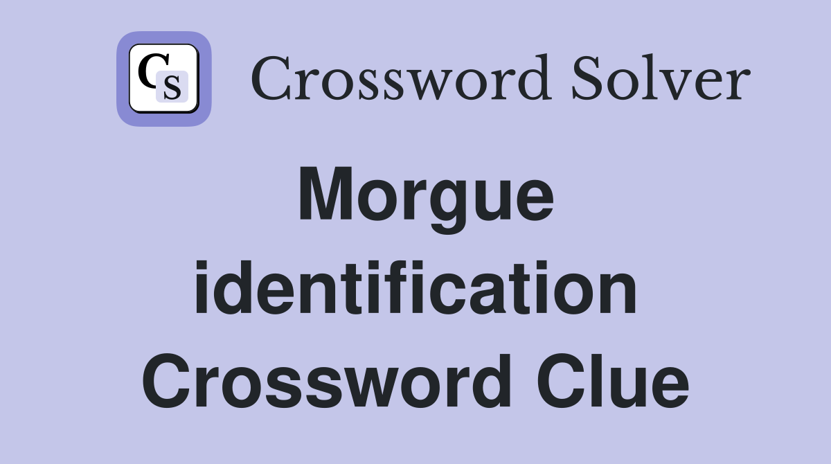 Morgue identification Crossword Clue