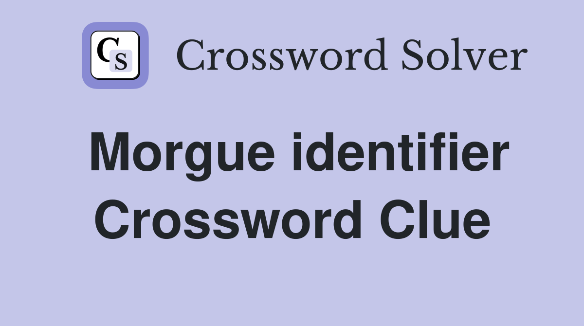 Morgue identifier Crossword Clue