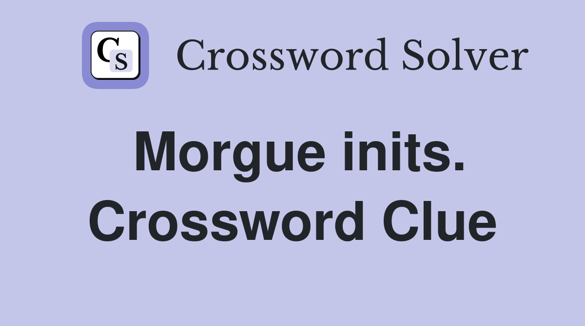 Morgue inits. Crossword Clue