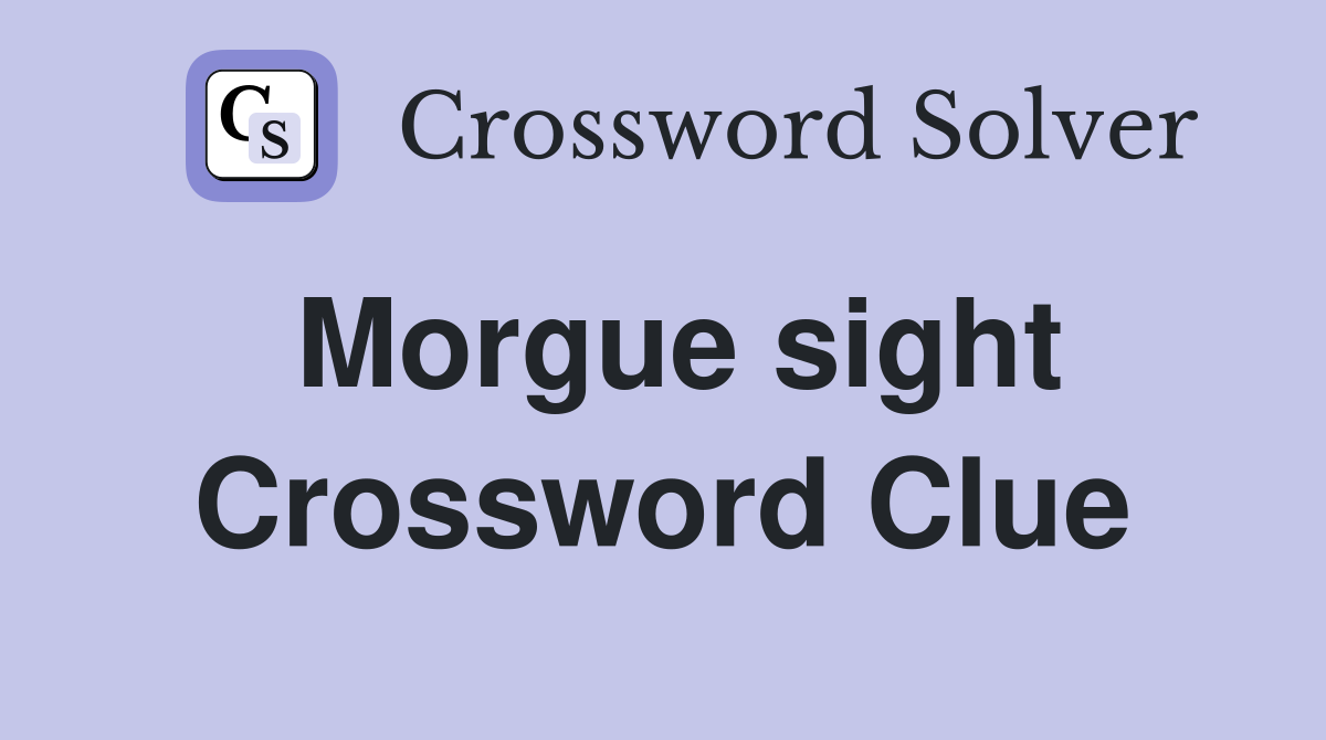 Morgue sight Crossword Clue