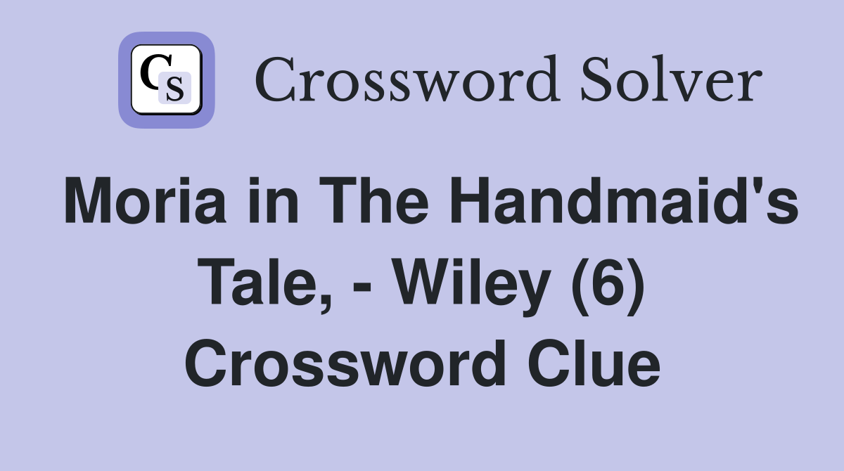 Moria in The Handmaid's Tale, - Wiley (6) Crossword Clue