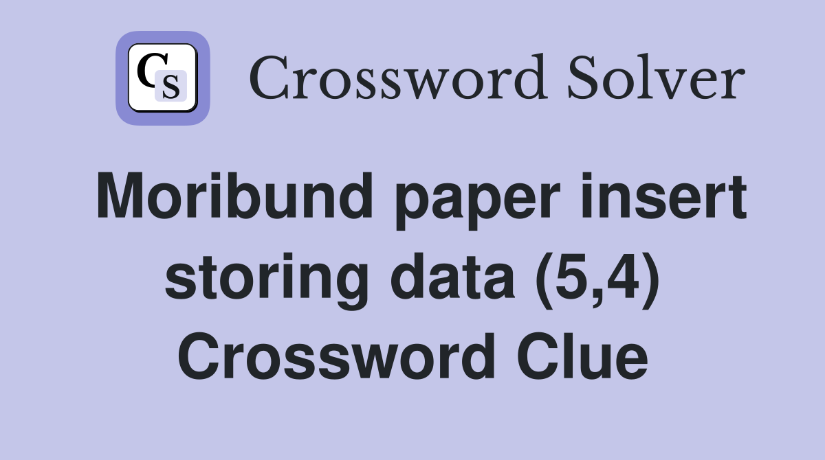 Moribund paper insert storing data (5,4) Crossword Clue
