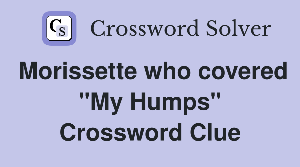 Morissette who covered "My Humps" Crossword Clue