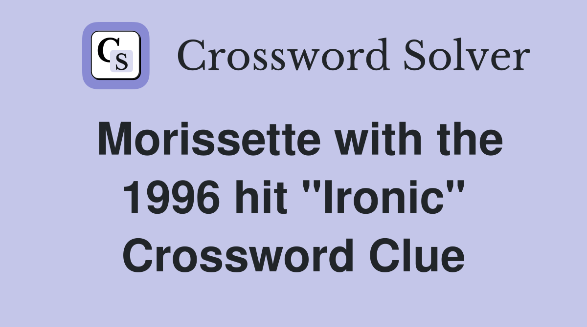 Morissette with the 1996 hit "Ironic" Crossword Clue