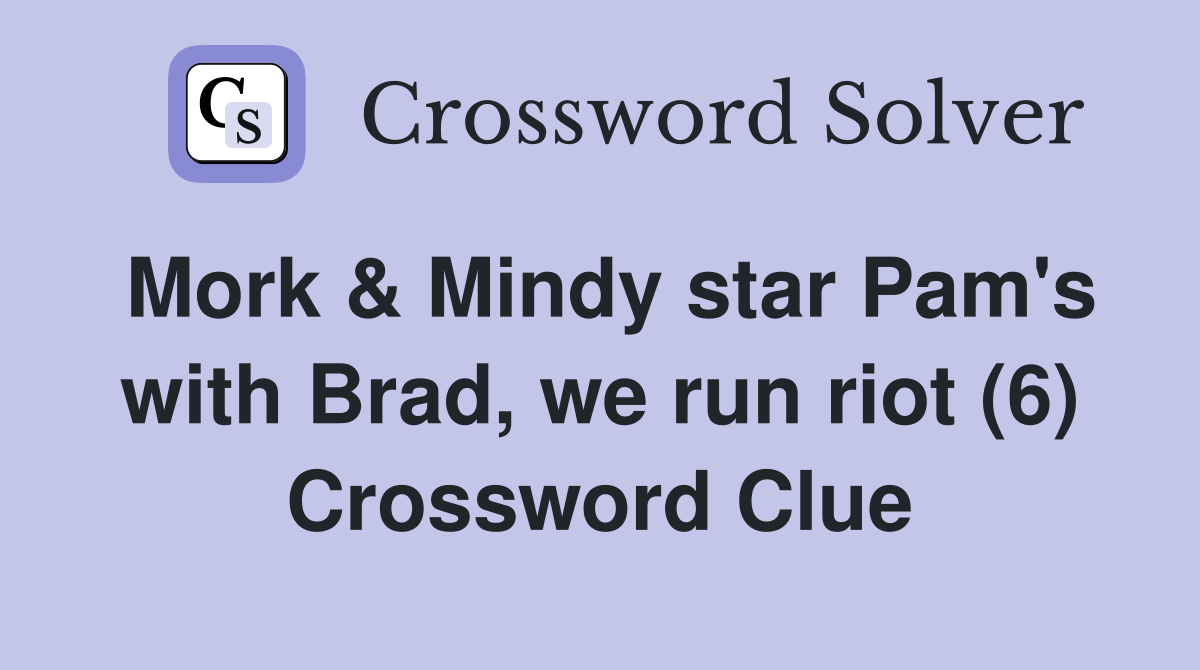 Mork & Mindy star Pam's with Brad, we run riot (6) Crossword Clue