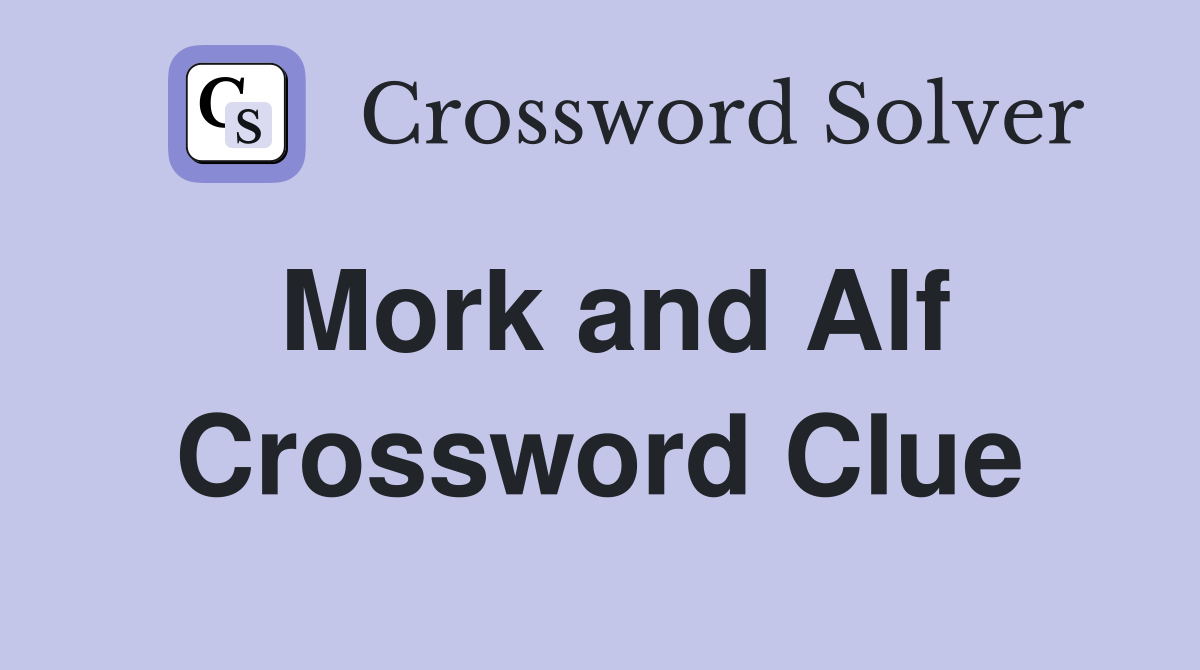 Mork and Alf Crossword Clue