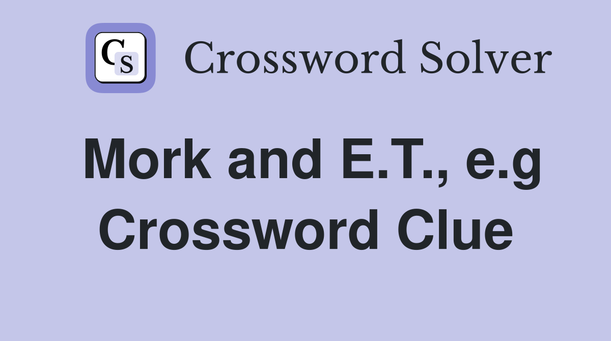 Mork and E.T., e.g Crossword Clue