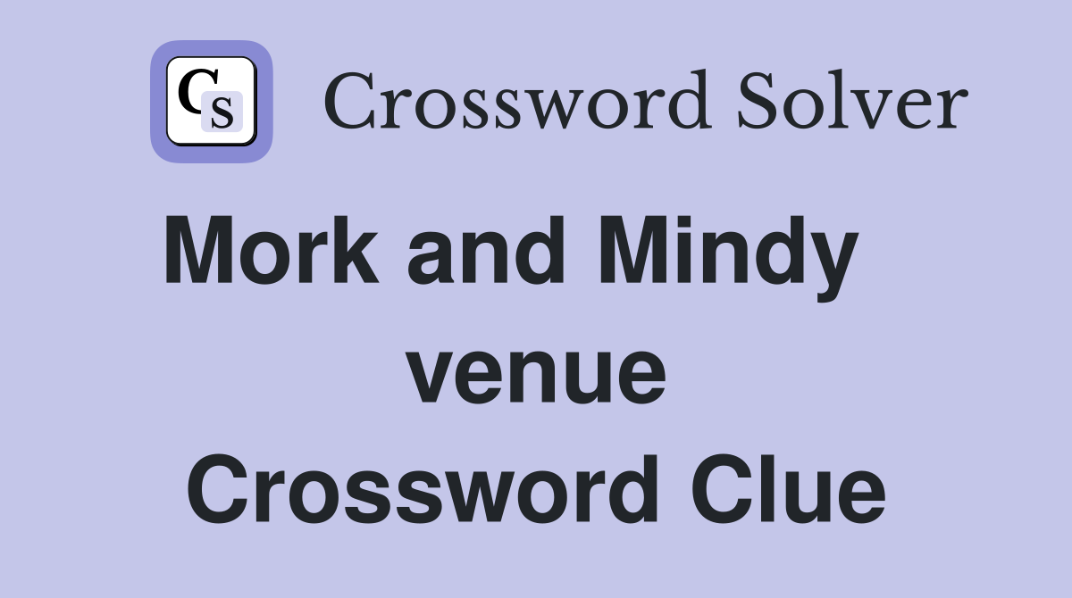 Mork and Mindy    venue Crossword Clue