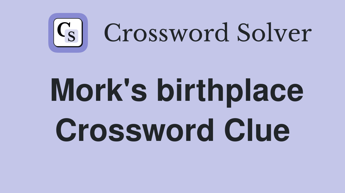 Mork's birthplace Crossword Clue