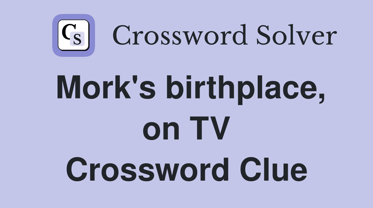 Mork's birthplace, on TV Crossword Clue