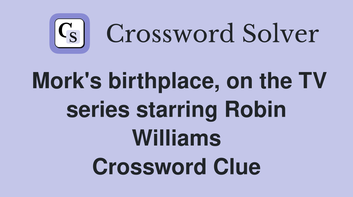 Mork's birthplace, on the TV series starring Robin Williams Crossword Clue