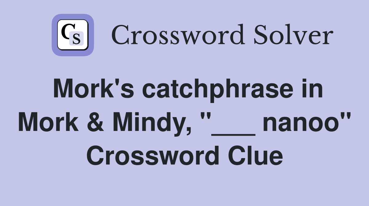 Mork's catchphrase in Mork & Mindy, "___ nanoo" Crossword Clue