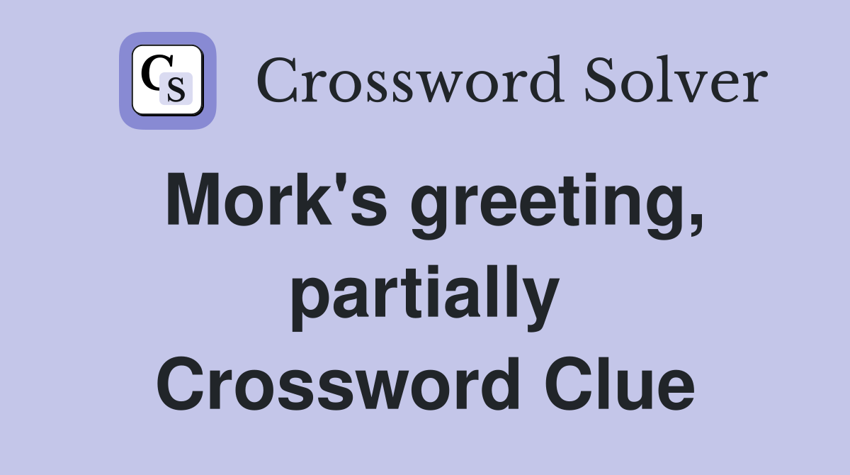 Mork's greeting, partially Crossword Clue