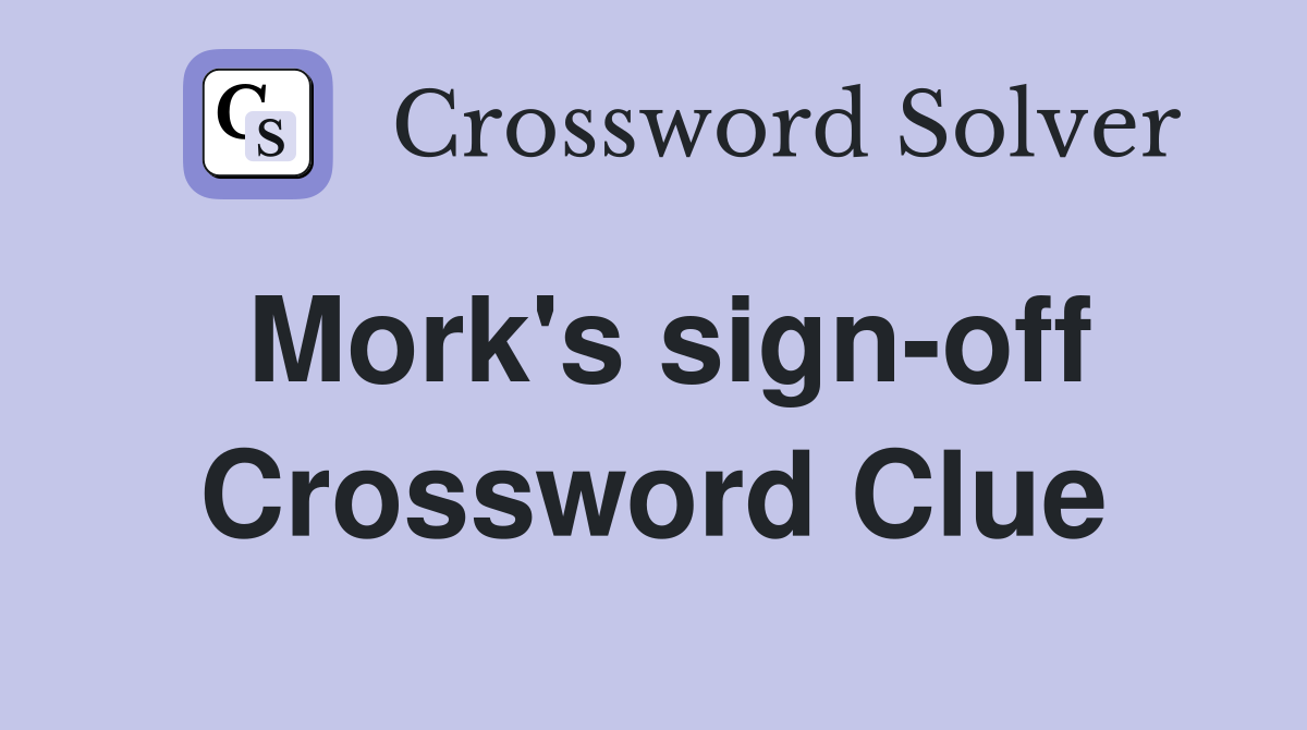 Mork's sign-off Crossword Clue