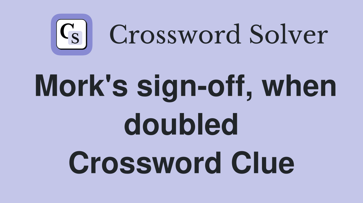 Mork's sign-off, when doubled Crossword Clue