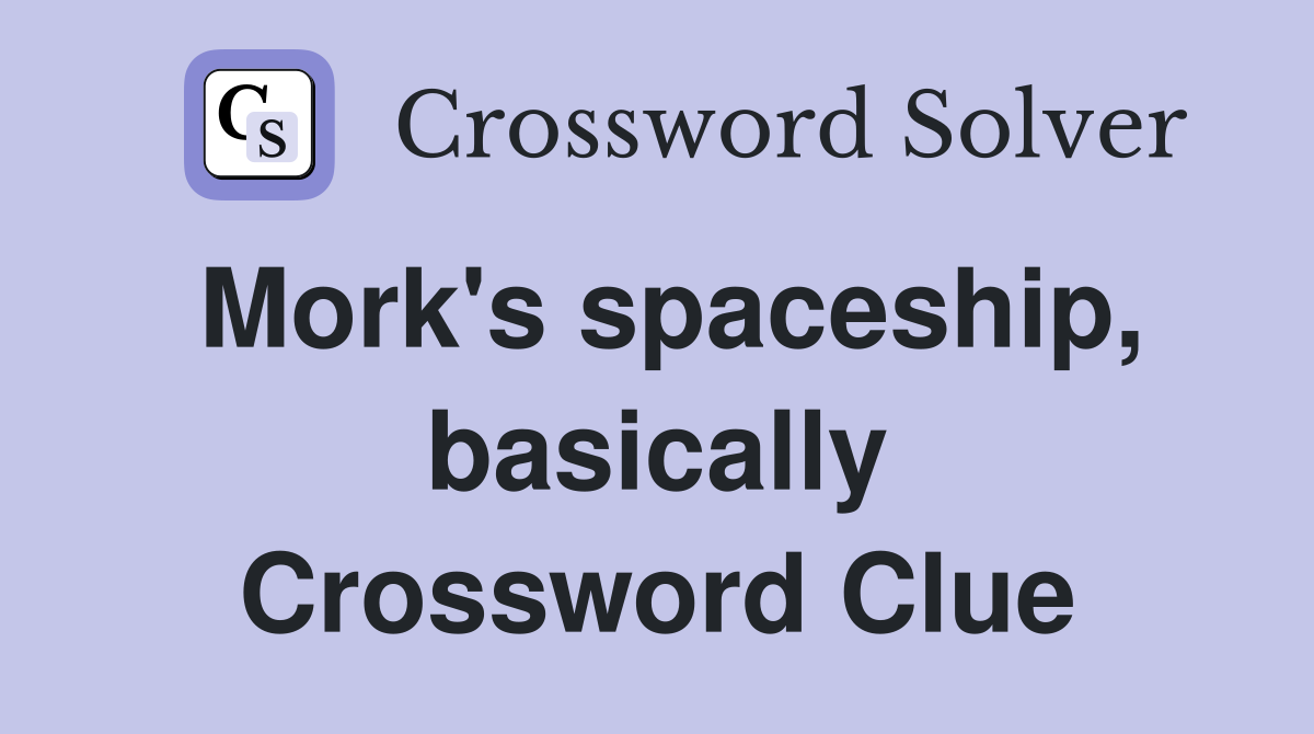 Mork's spaceship, basically Crossword Clue