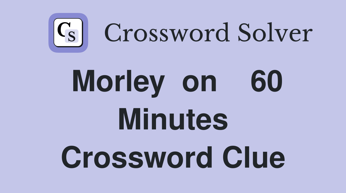 Morley  on    60 Minutes Crossword Clue
