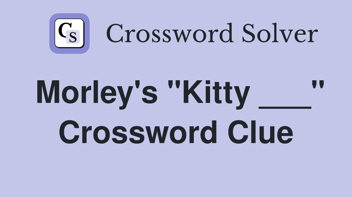 Morley's "Kitty ___" Crossword Clue