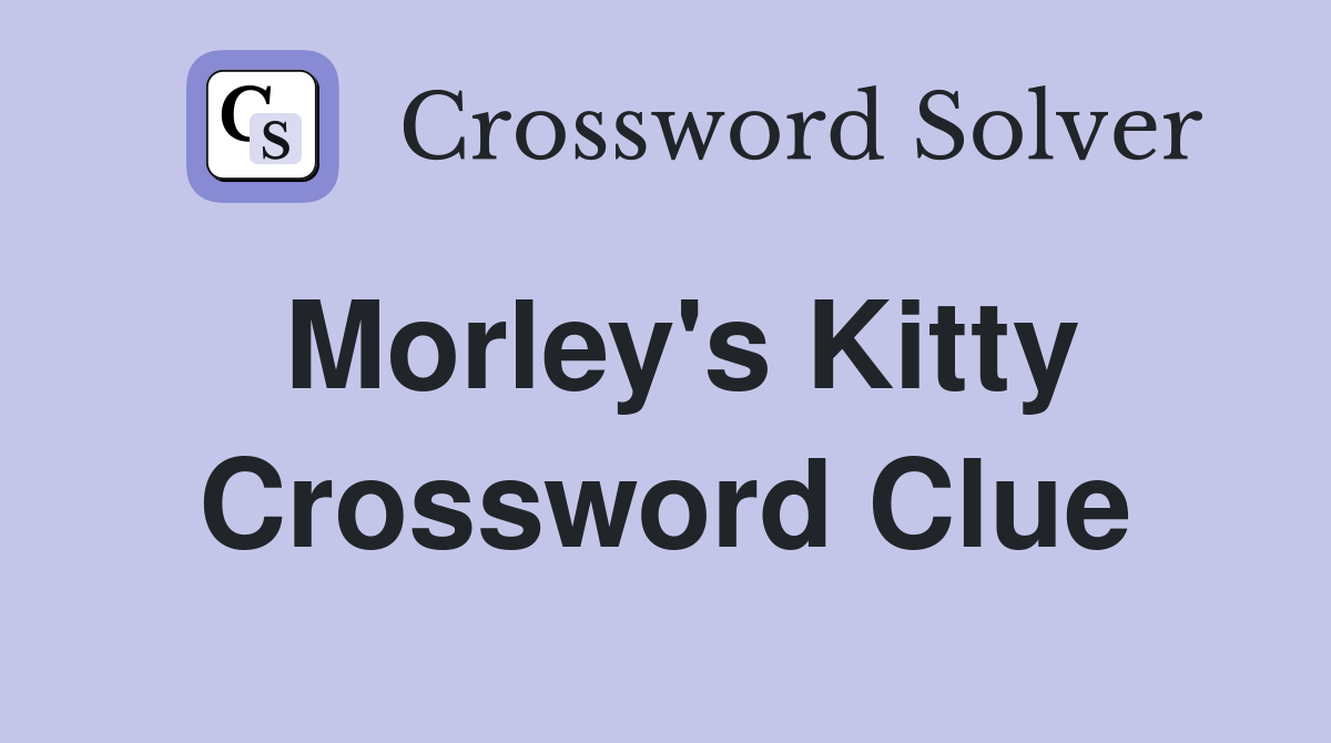 Morley's Kitty Crossword Clue
