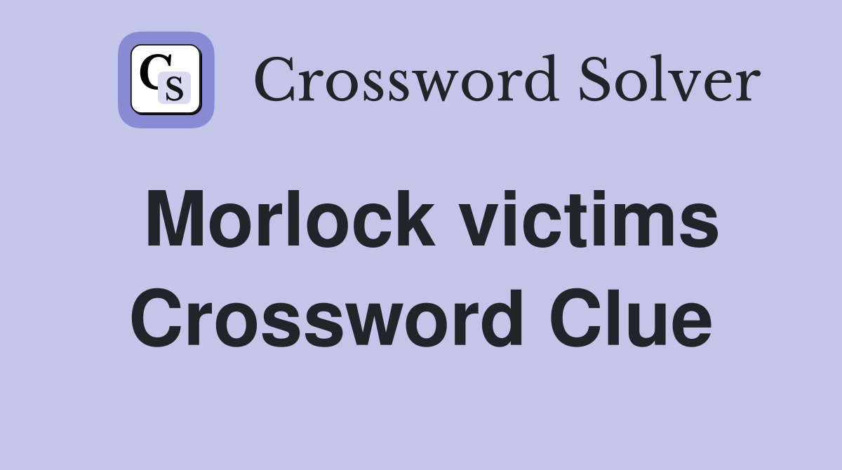 Morlock victims Crossword Clue