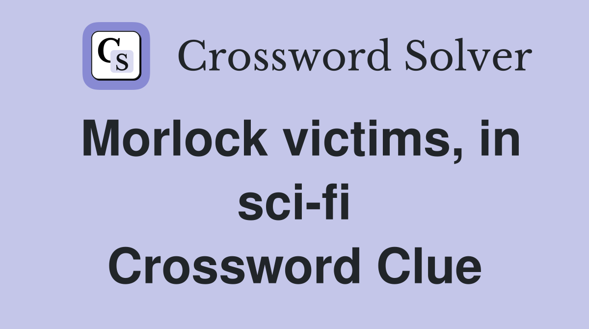 Morlock victims, in sci-fi Crossword Clue