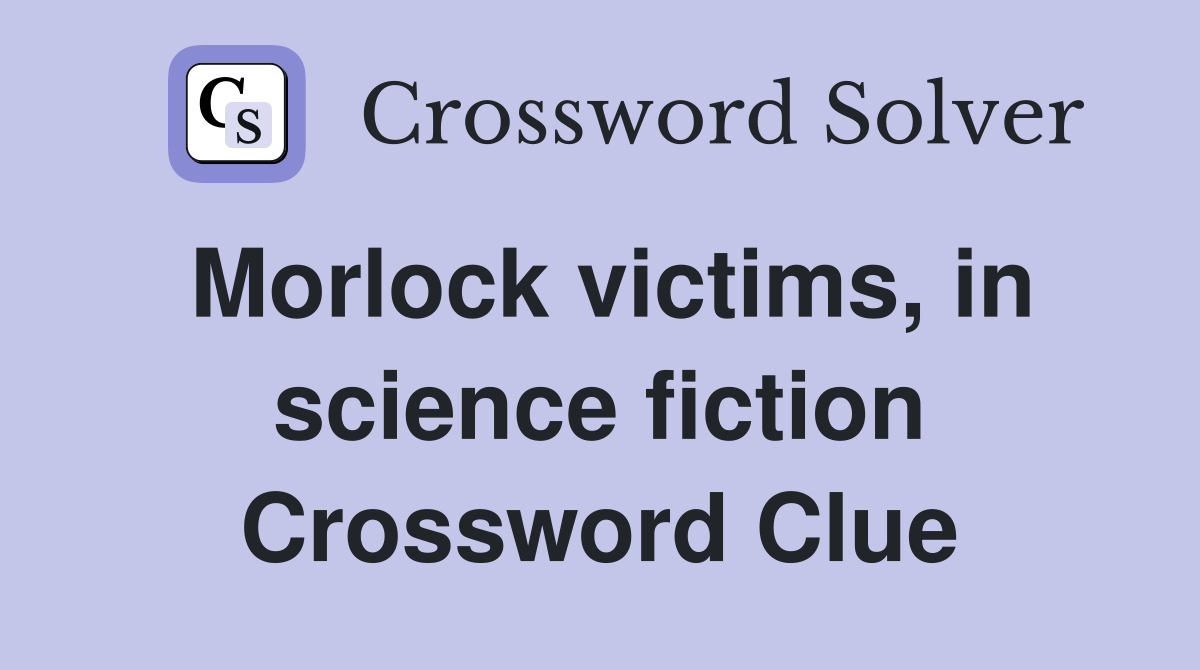 Morlock victims, in science fiction Crossword Clue