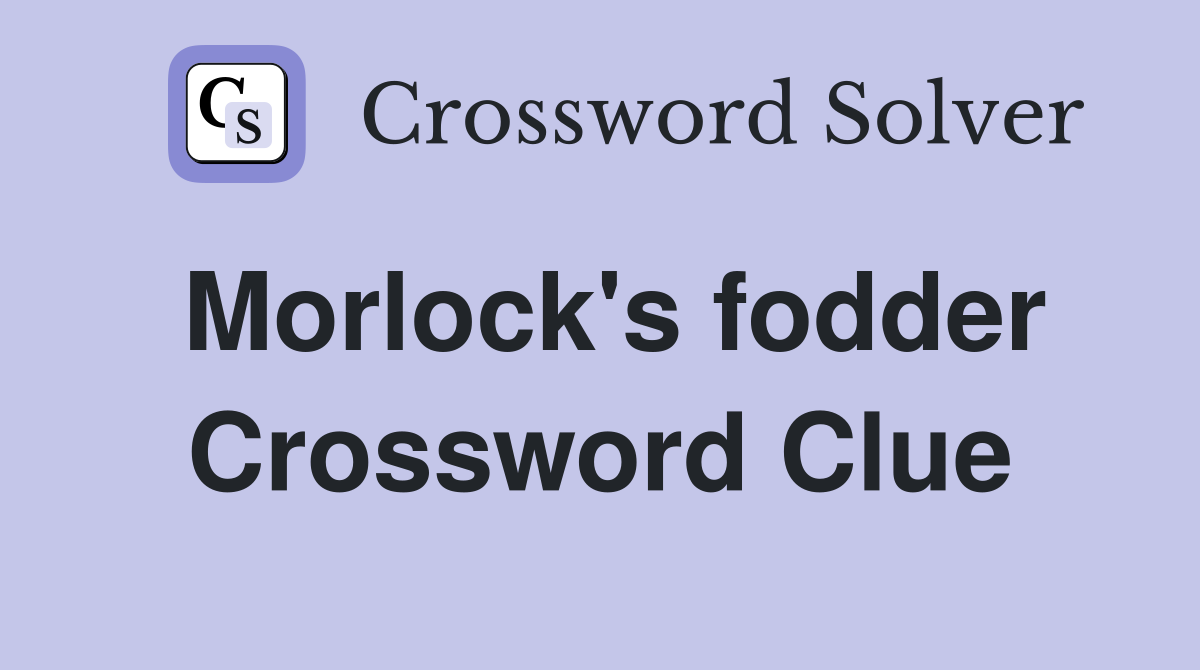 Morlock's fodder Crossword Clue