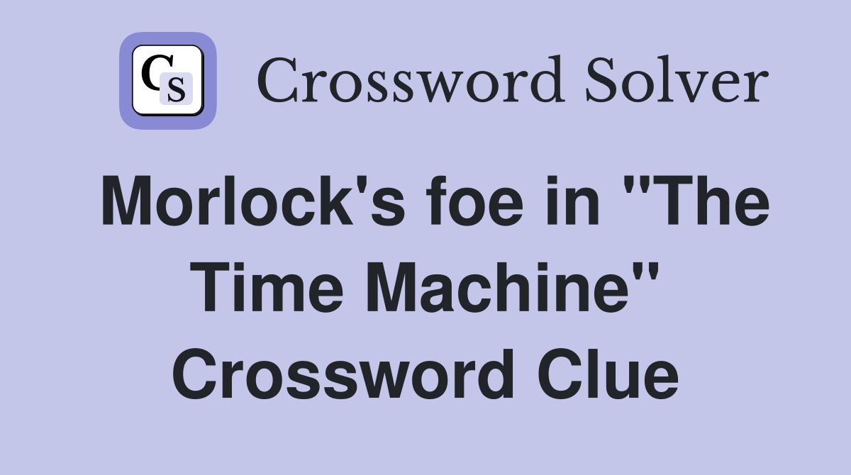Morlock's foe in "The Time Machine" Crossword Clue