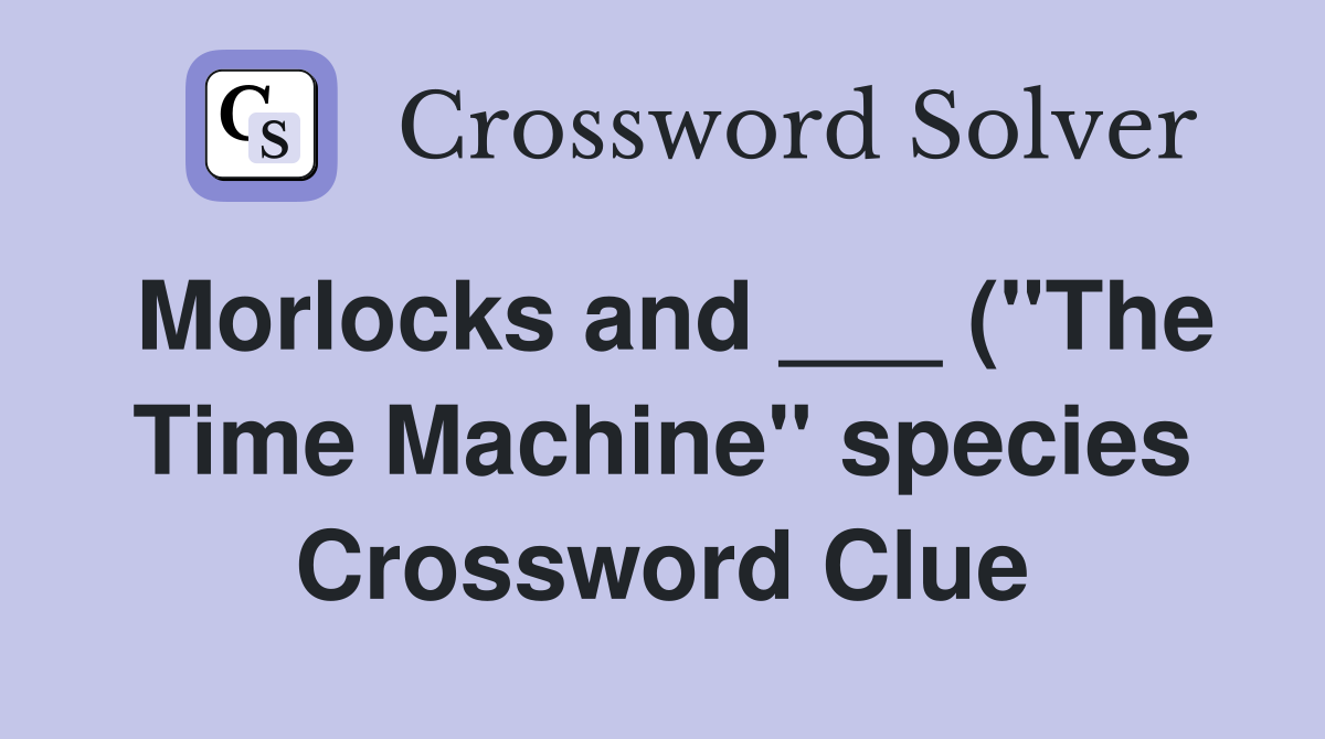 Morlocks and ( quot The Time Machine quot species) Crossword Clue Answers Morlocks and ( quot The Time Machine quot species) Crossword Clue Answers