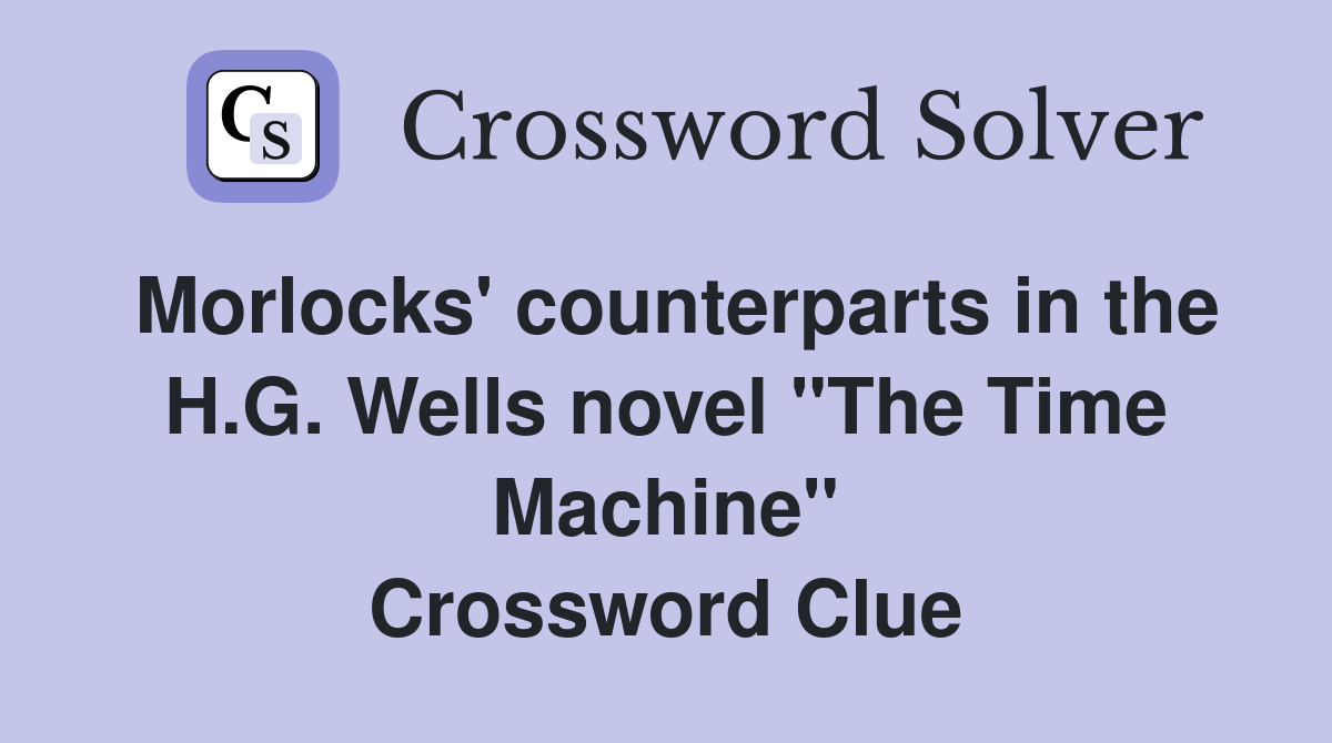 Morlocks' counterparts in the H.G. Wells novel "The Time Machine" Crossword Clue