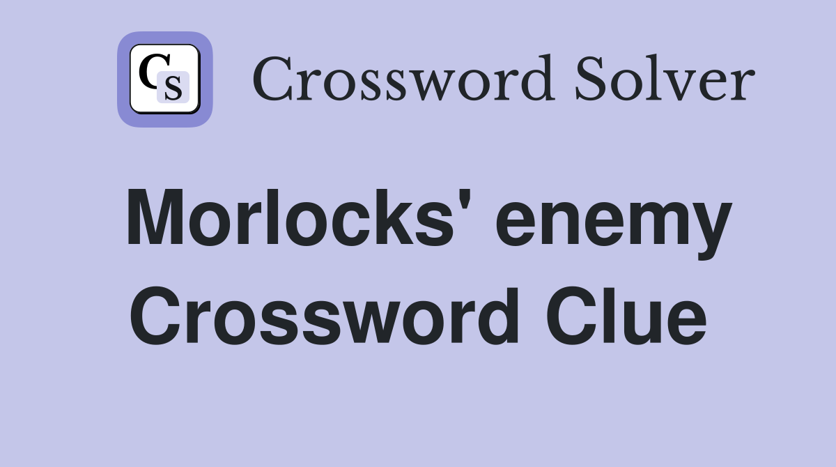 Morlocks' enemy Crossword Clue
