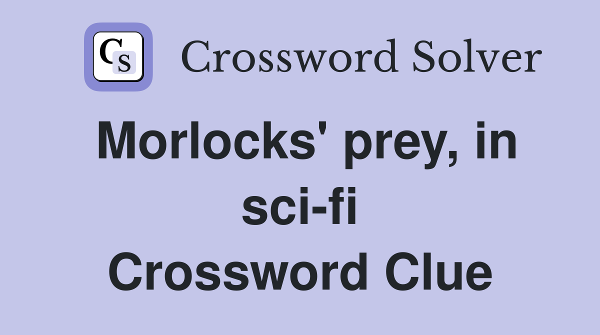 Morlocks' prey, in sci-fi Crossword Clue