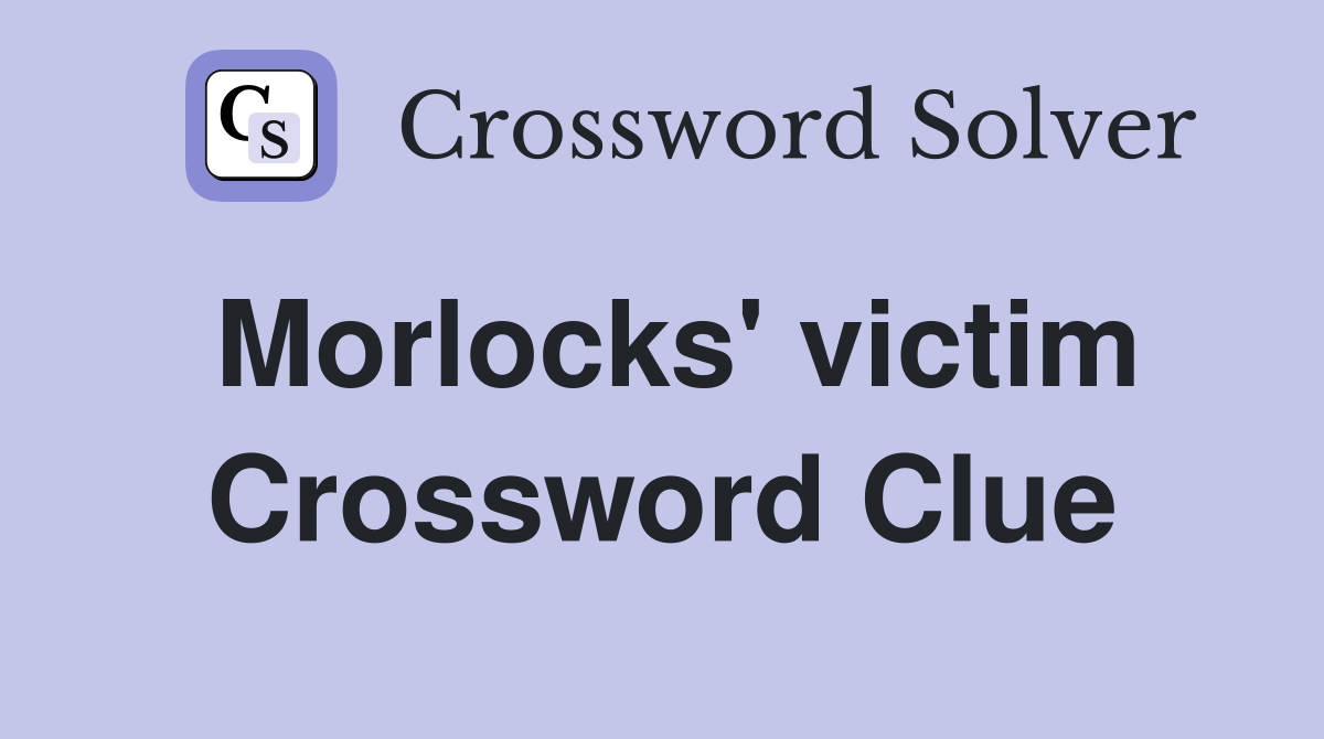 Morlocks' victim Crossword Clue