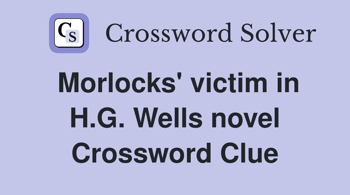 Morlocks' victim in H.G. Wells novel Crossword Clue