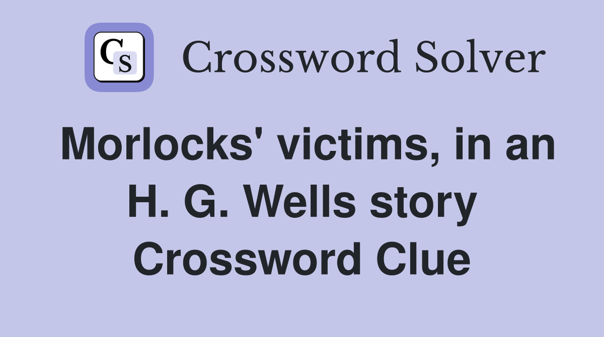 Morlocks' victims, in an H. G. Wells story Crossword Clue
