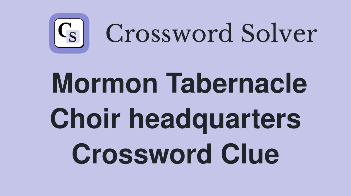 Mormon Tabernacle Choir headquarters Crossword Clue