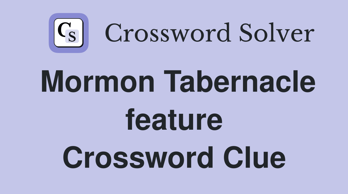 Mormon Tabernacle feature Crossword Clue