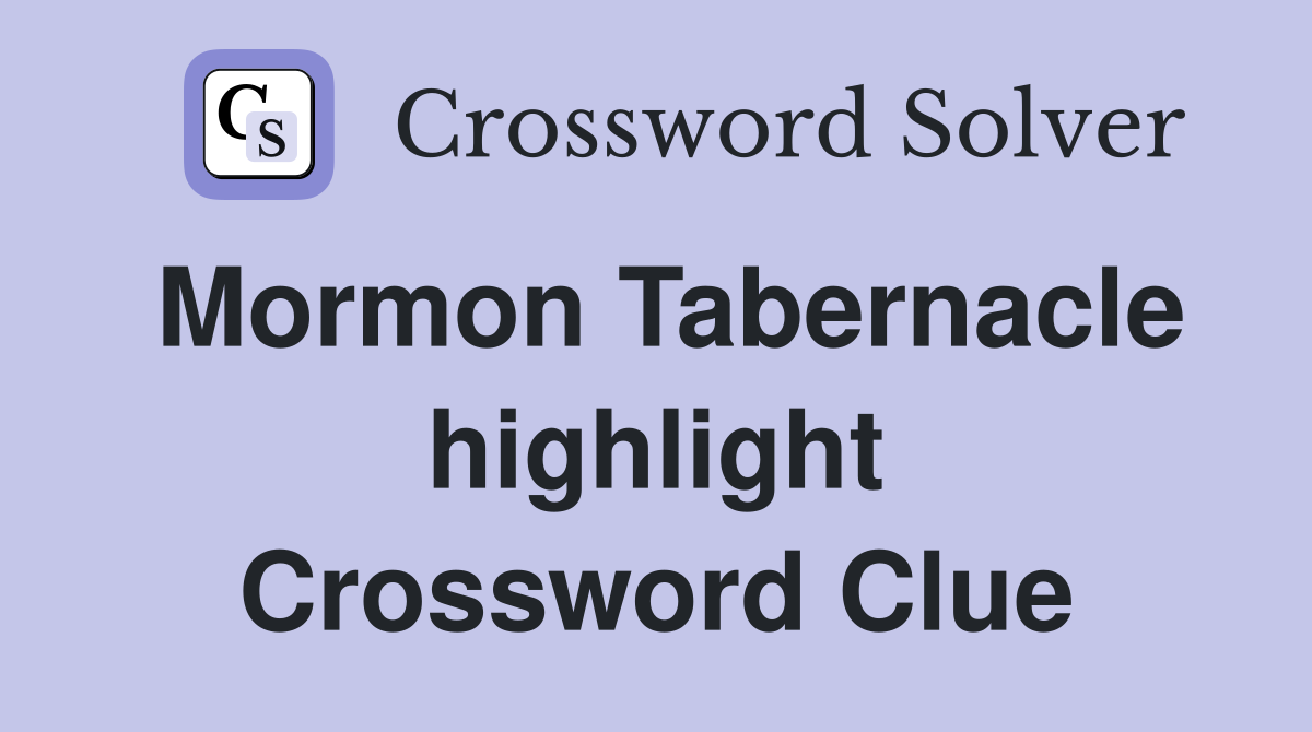 Mormon Tabernacle highlight Crossword Clue