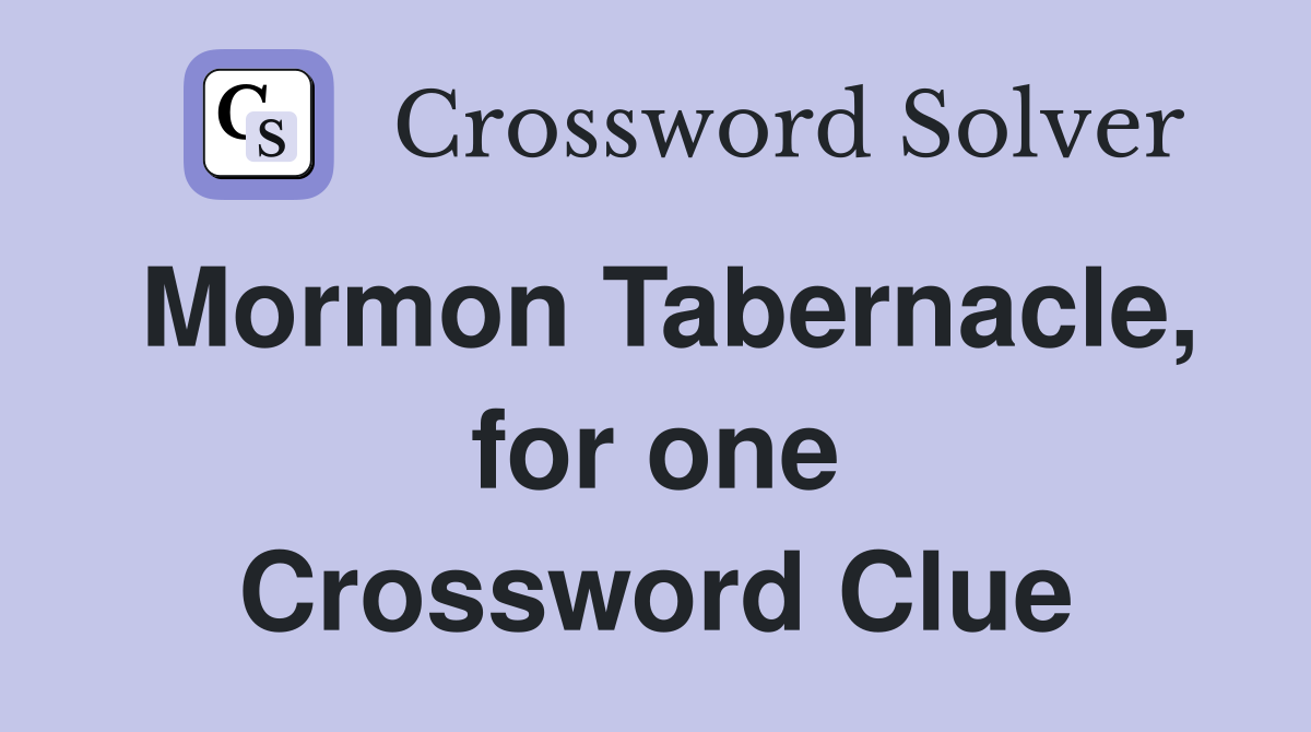 Mormon Tabernacle, for one Crossword Clue
