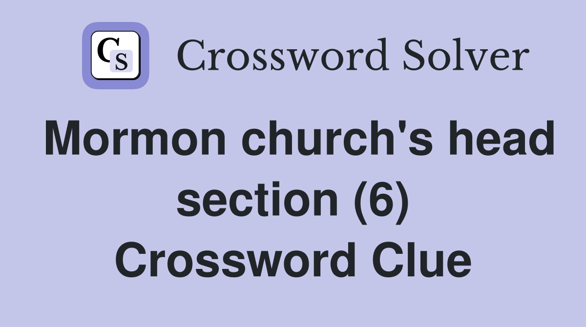 Mormon church's head section (6) Crossword Clue