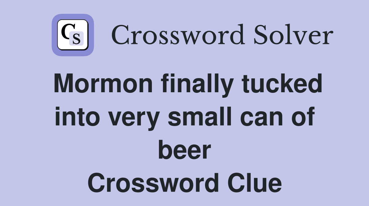 Mormon finally tucked into very small can of beer Crossword Clue