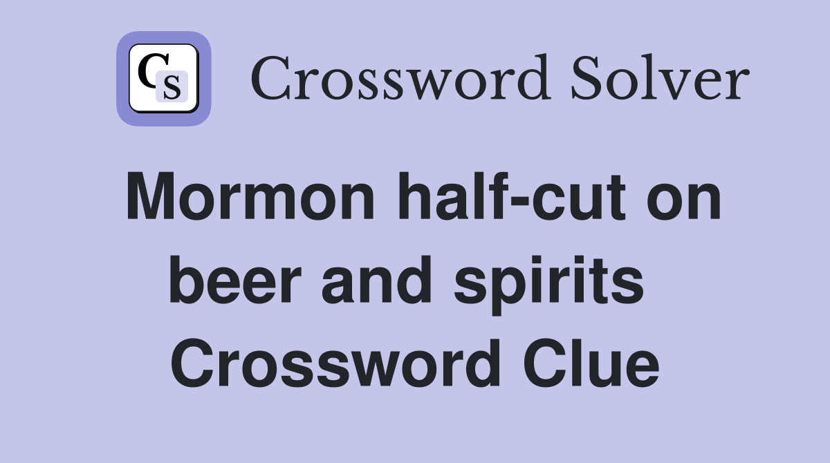 Mormon half-cut on beer and spirits  Crossword Clue