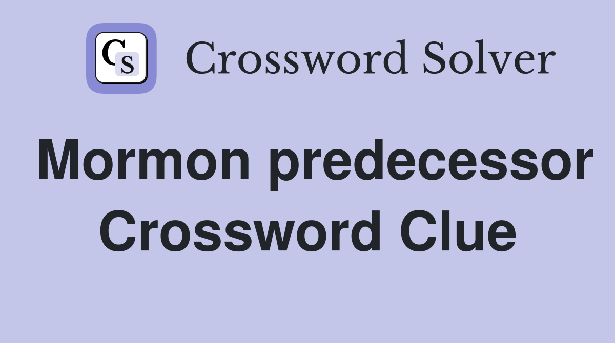 Mormon predecessor Crossword Clue