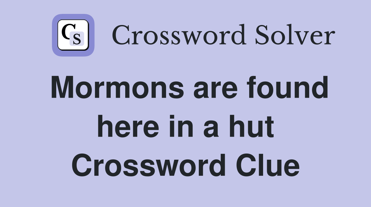 Mormons are found here in a hut Crossword Clue